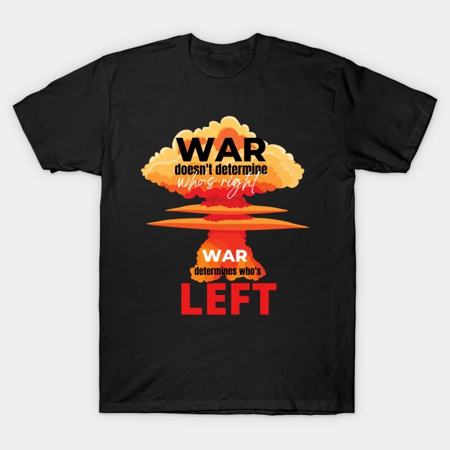 War doesn't determine who's right. War determines who's left. T-Shirt by g14u